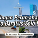 Perbandingan Perumahan di Solo Solo Barat vs Solo Baru